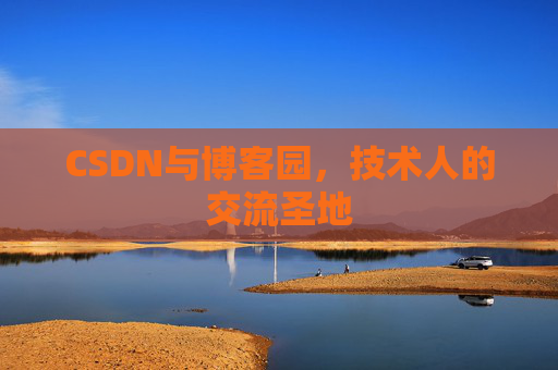 CSDN与博客园,技术人的交流圣地